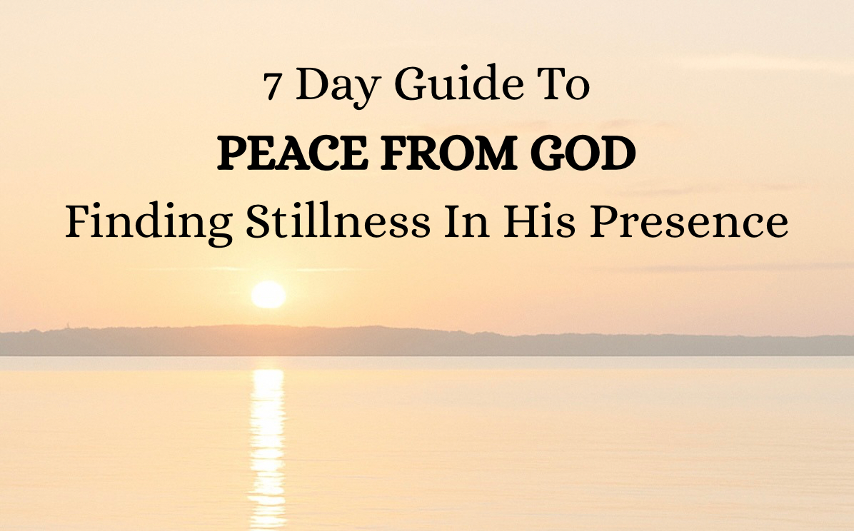 7 Day Guide To Peace From God - Finding Stillness In His Presence